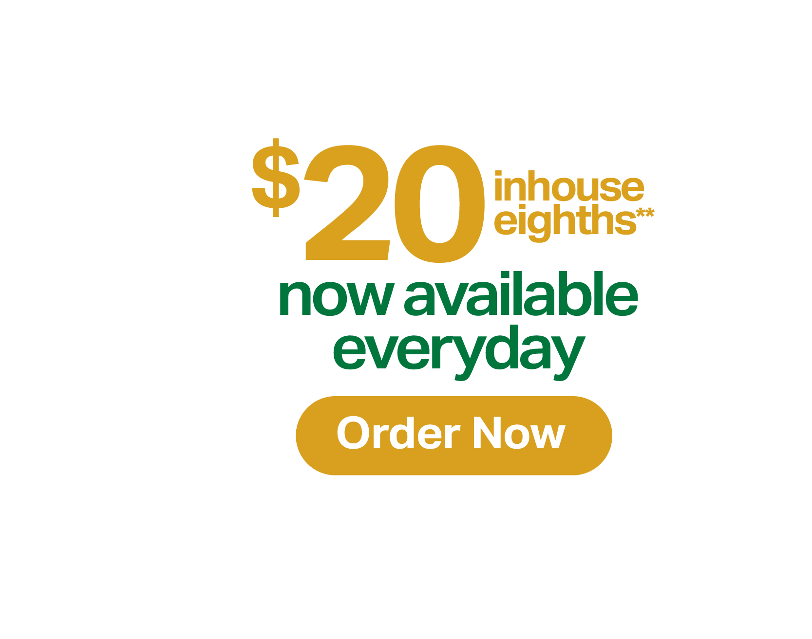  in-house eighths** now available everyday. Order Now.