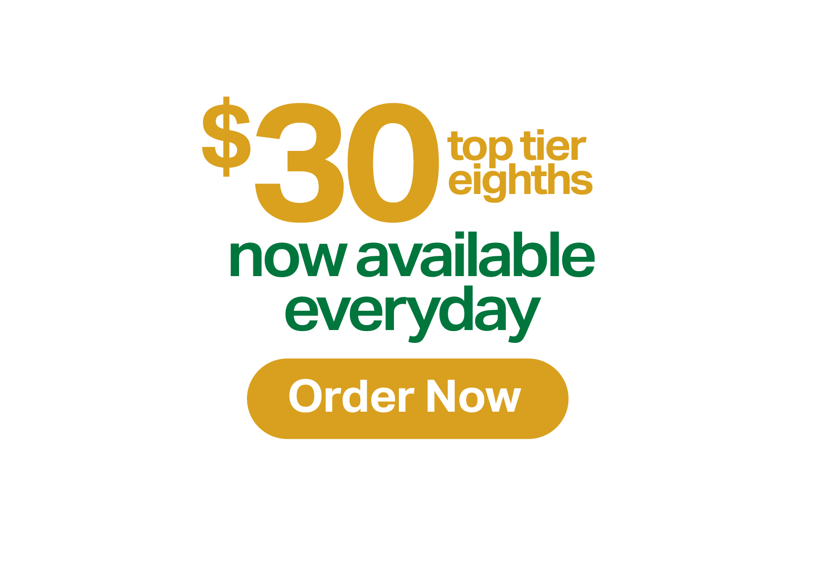  top tier eighths now available everyday. Order Now.